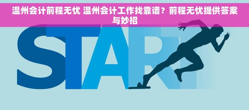 温州会计前程无忧 温州会计工作找靠谱？前程无忧提供答案与妙招