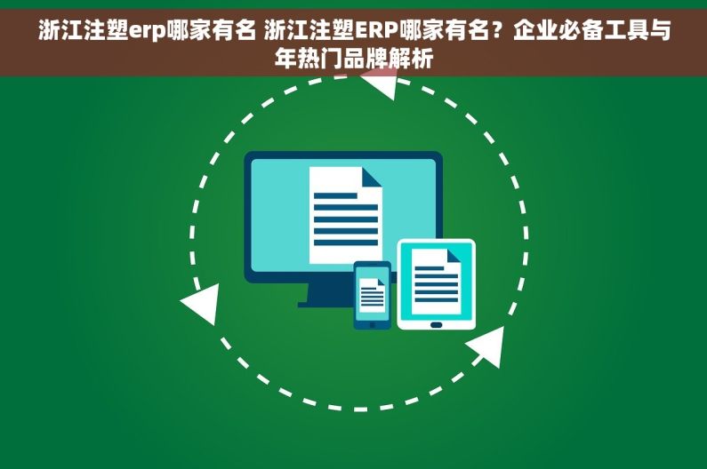 浙江注塑erp哪家有名 浙江注塑ERP哪家有名？企业必备工具与年热门品牌解析