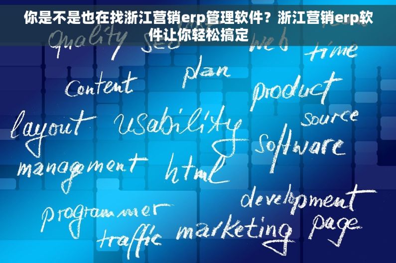 你是不是也在找浙江营销erp管理软件？浙江营销erp软件让你轻松搞定