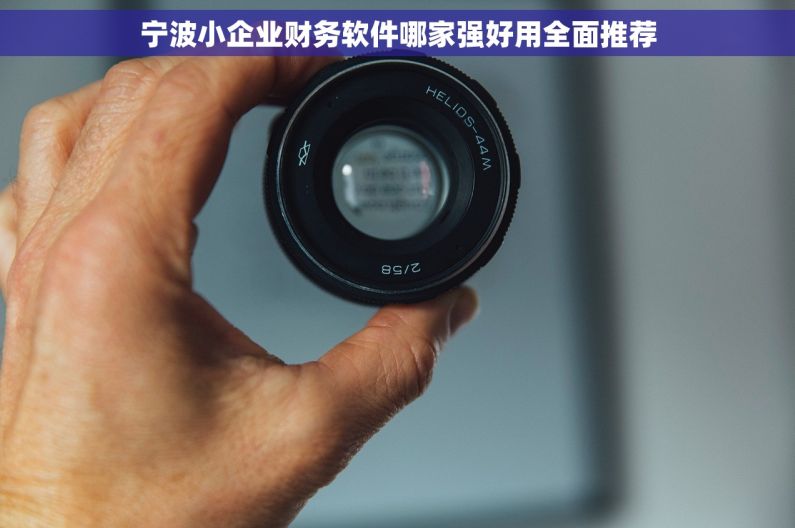 宁波小企业财务软件哪家强好用全面推荐