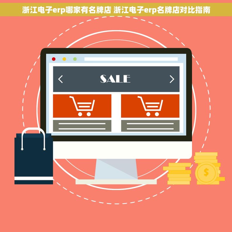 浙江电子erp哪家有名牌店 浙江电子erp名牌店对比指南