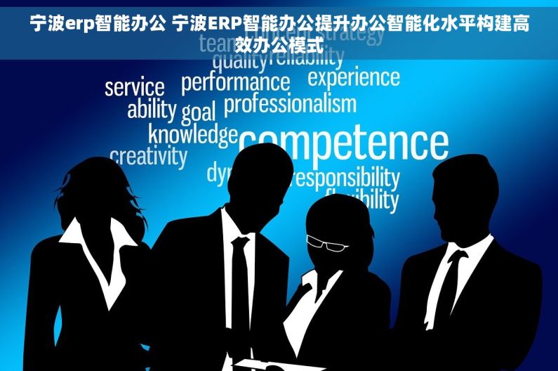 宁波erp智能办公 宁波ERP智能办公提升办公智能化水平构建高效办公模式