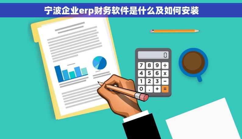 宁波企业erp财务软件是什么及如何安装