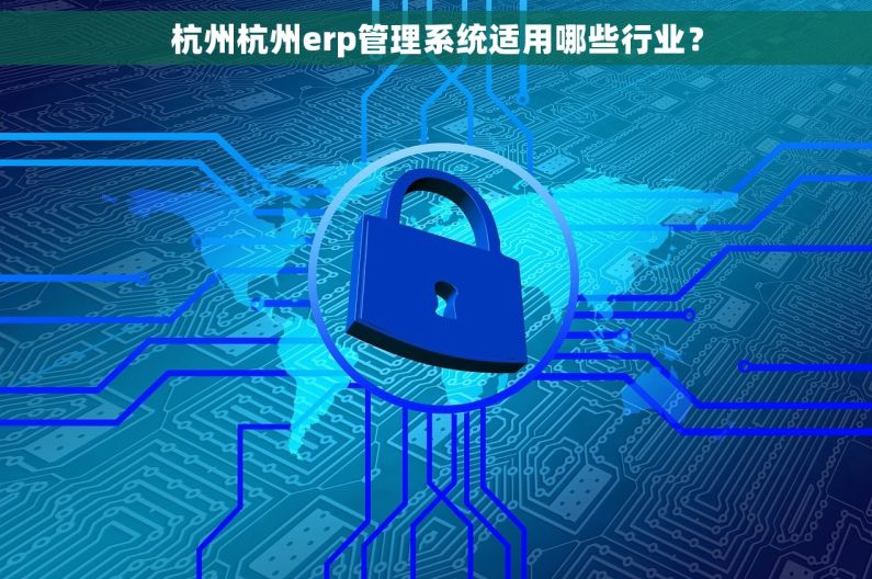 杭州杭州erp管理系统适用哪些行业？