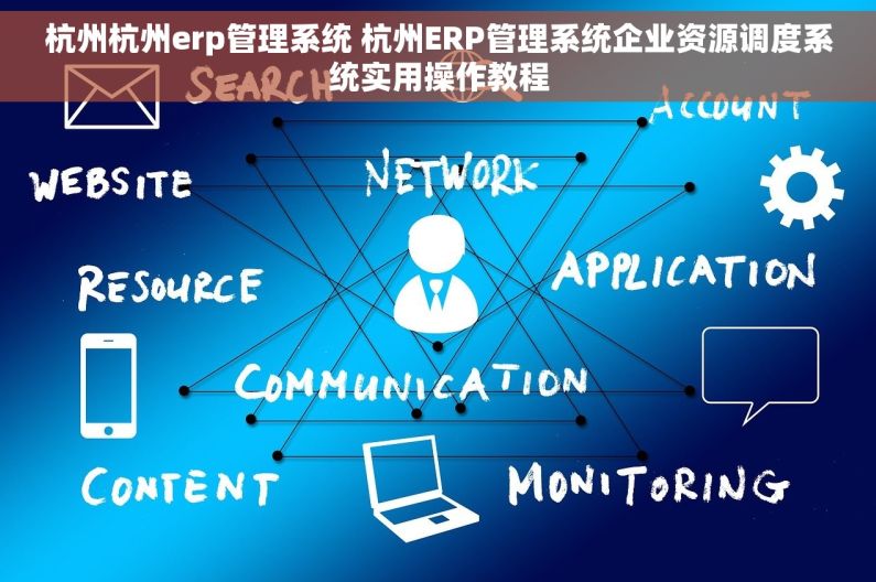 杭州杭州erp管理系统 杭州ERP管理系统企业资源调度系统实用操作教程