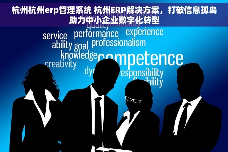 杭州杭州erp管理系统 杭州ERP解决方案，打破信息孤岛助力中小企业数字化转型