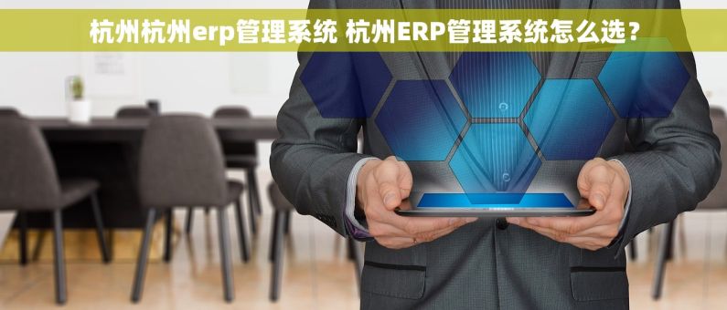 杭州杭州erp管理系统 杭州ERP管理系统怎么选？
