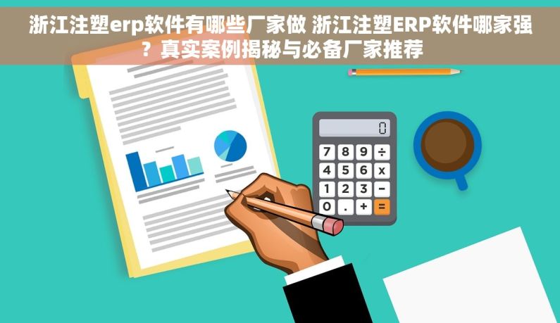 浙江注塑erp软件有哪些厂家做 浙江注塑ERP软件哪家强？真实案例揭秘与必备厂家推荐
