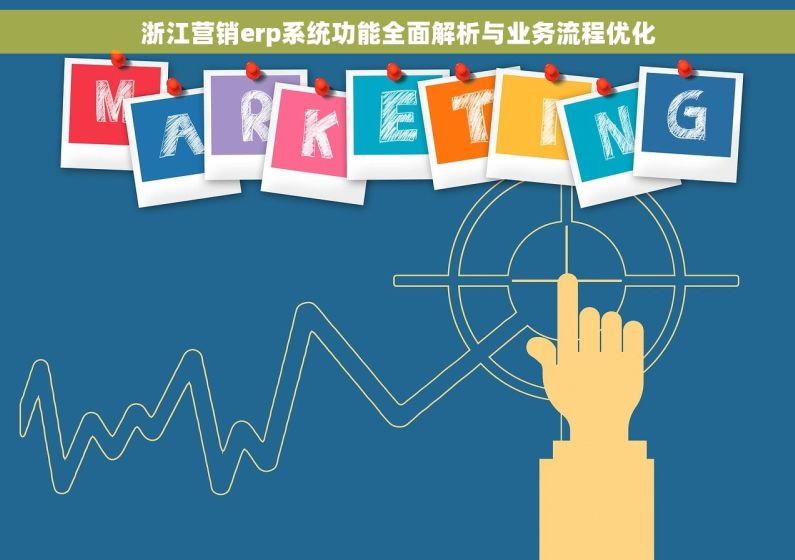 浙江营销erp系统功能全面解析与业务流程优化