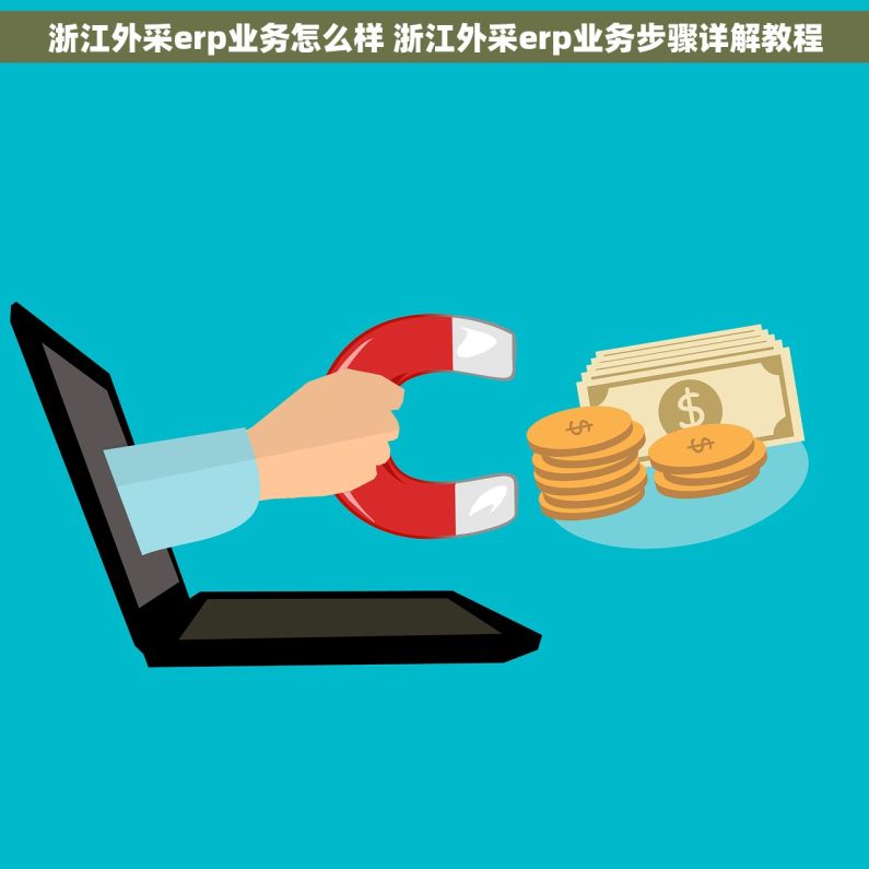 浙江外采erp业务怎么样 浙江外采erp业务步骤详解教程
