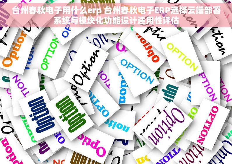 台州春秋电子用什么erp 台州春秋电子ERP选择云端部署系统与模块化功能设计适用性评估
