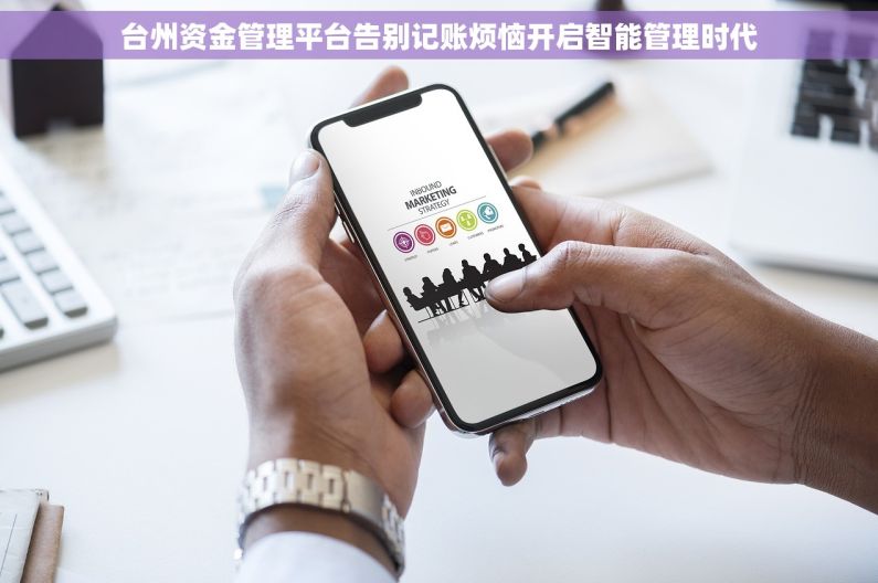 台州资金管理平台告别记账烦恼开启智能管理时代