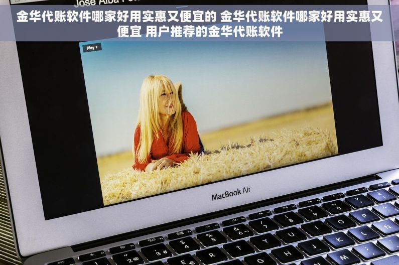 金华代账软件哪家好用实惠又便宜的 金华代账软件哪家好用实惠又便宜 用户推荐的金华代账软件
