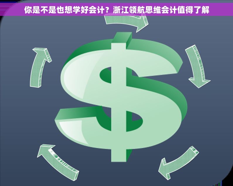 你是不是也想学好会计？浙江领航思维会计值得了解