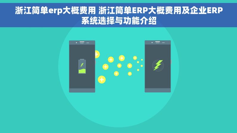 浙江简单erp大概费用 浙江简单ERP大概费用及企业ERP系统选择与功能介绍