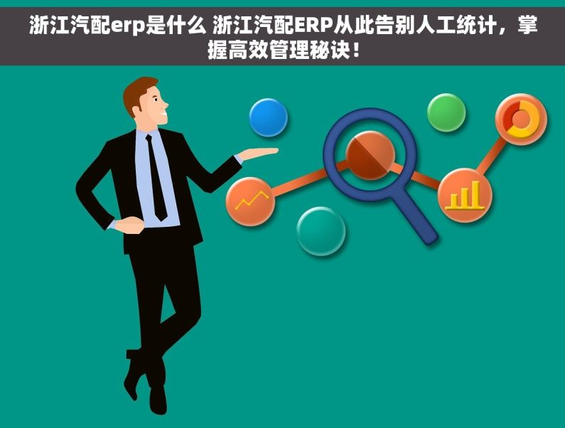 浙江汽配erp是什么 浙江汽配ERP从此告别人工统计，掌握高效管理秘诀！