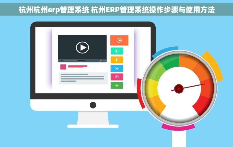 杭州杭州erp管理系统 杭州ERP管理系统操作步骤与使用方法