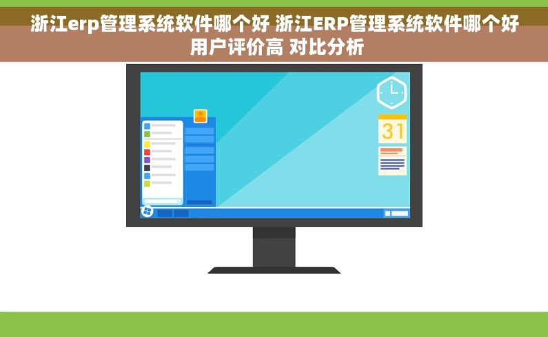 浙江erp管理系统软件哪个好 浙江ERP管理系统软件哪个好 用户评价高 对比分析