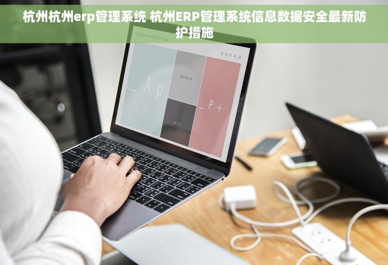 杭州杭州erp管理系统 杭州ERP管理系统信息数据安全最新防护措施