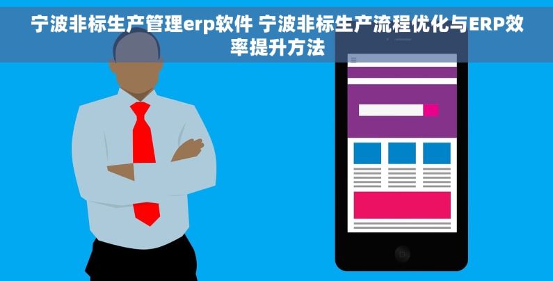 宁波非标生产管理erp软件 宁波非标生产流程优化与ERP效率提升方法