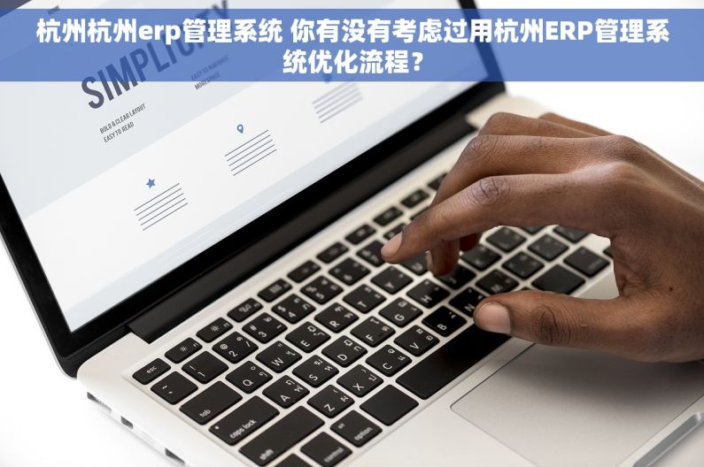 杭州杭州erp管理系统 你有没有考虑过用杭州ERP管理系统优化流程？