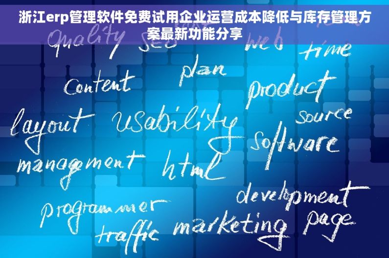浙江erp管理软件免费试用企业运营成本降低与库存管理方案最新功能分享