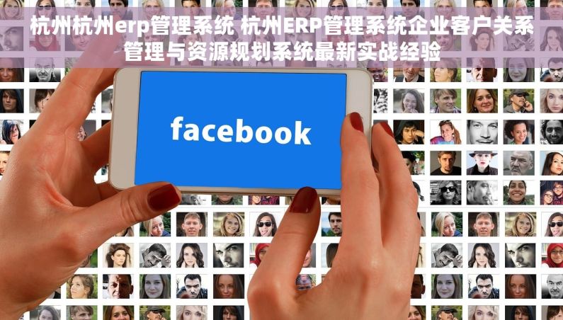 杭州杭州erp管理系统 杭州ERP管理系统企业客户关系管理与资源规划系统最新实战经验