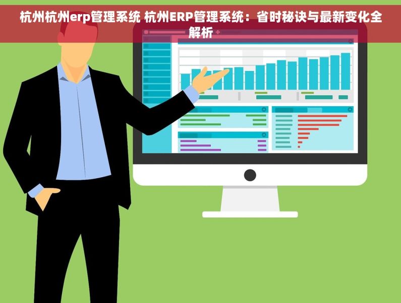 杭州杭州erp管理系统 杭州ERP管理系统：省时秘诀与最新变化全解析