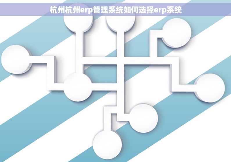 杭州杭州erp管理系统如何选择erp系统
