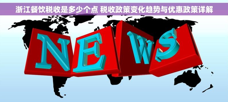 浙江餐饮税收是多少个点 税收政策变化趋势与优惠政策详解