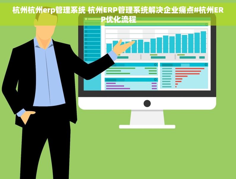 杭州杭州erp管理系统 杭州ERP管理系统解决企业痛点#杭州ERP优化流程