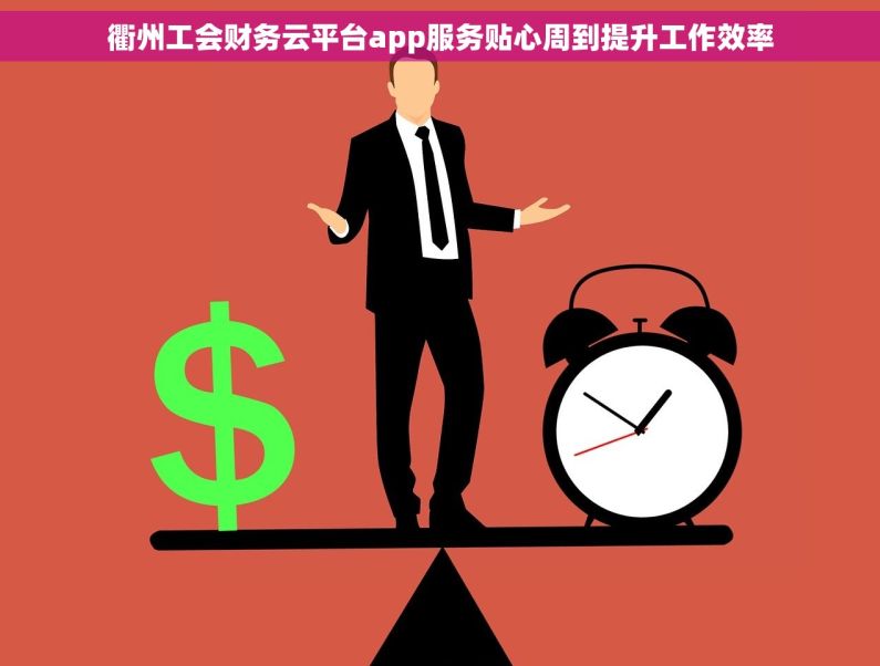 衢州工会财务云平台app服务贴心周到提升工作效率