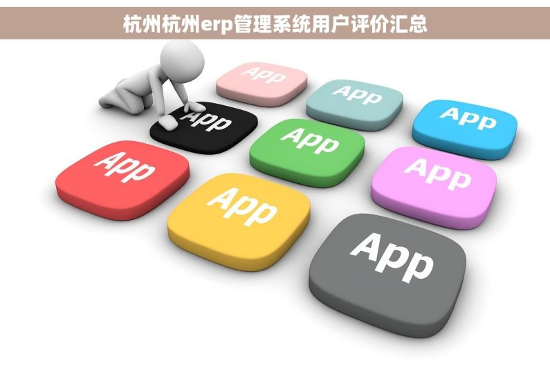 杭州杭州erp管理系统用户评价汇总