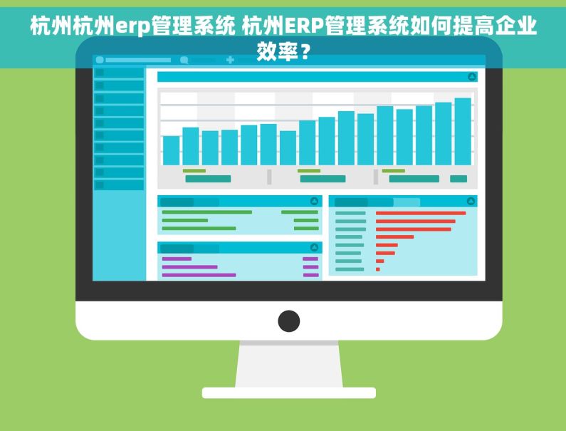 杭州杭州erp管理系统 杭州ERP管理系统如何提高企业效率？