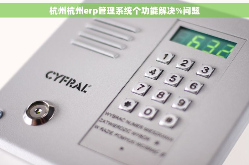 杭州杭州erp管理系统个功能解决%问题