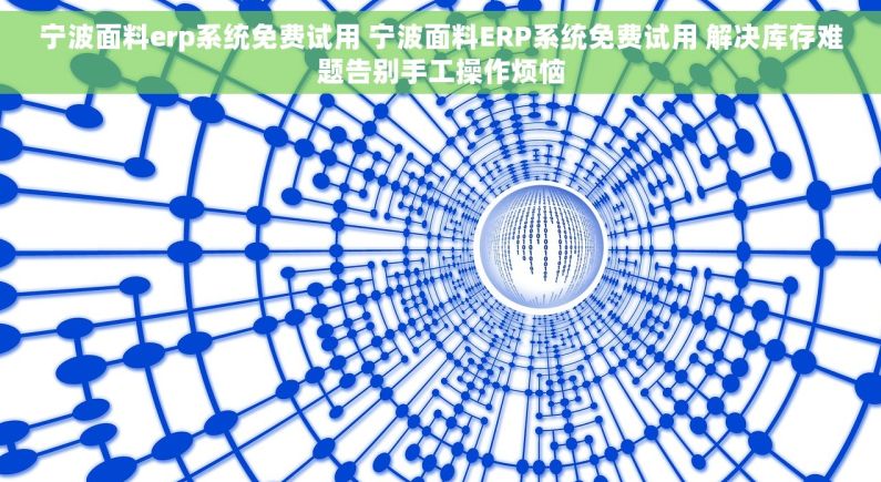 宁波面料erp系统免费试用 宁波面料ERP系统免费试用 解决库存难题告别手工操作烦恼