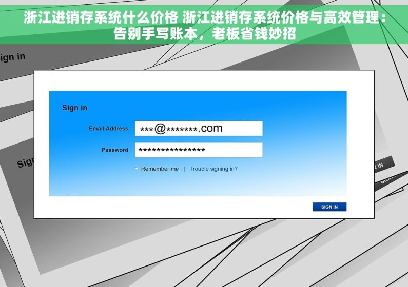 浙江进销存系统什么价格 浙江进销存系统价格与高效管理：告别手写账本，老板省钱妙招