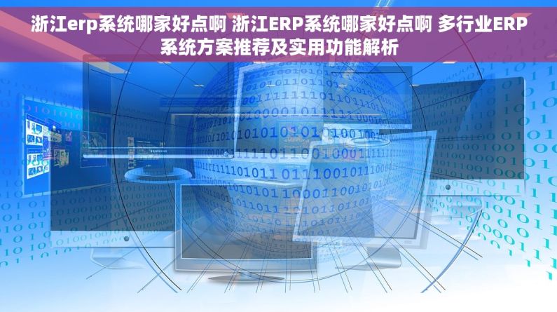 浙江erp系统哪家好点啊 浙江ERP系统哪家好点啊 多行业ERP系统方案推荐及实用功能解析