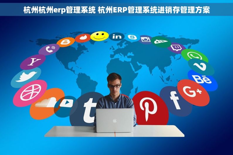 杭州杭州erp管理系统 杭州ERP管理系统进销存管理方案