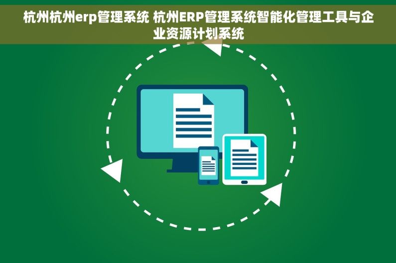 杭州杭州erp管理系统 杭州ERP管理系统智能化管理工具与企业资源计划系统
