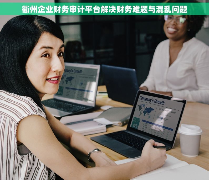 衢州企业财务审计平台解决财务难题与混乱问题