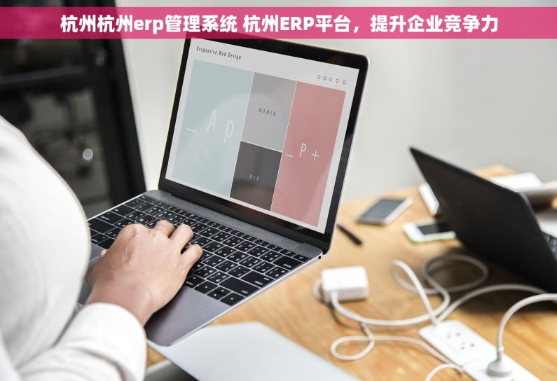 杭州杭州erp管理系统 杭州ERP平台，提升企业竞争力
