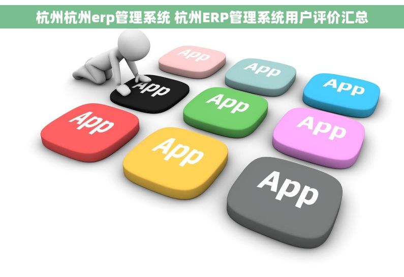 杭州杭州erp管理系统 杭州ERP管理系统用户评价汇总