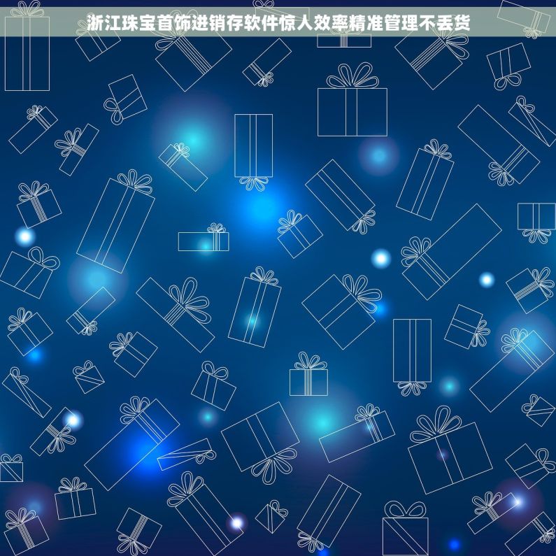 浙江珠宝首饰进销存软件惊人效率精准管理不丢货