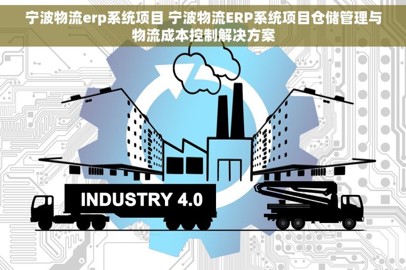 宁波物流erp系统项目 宁波物流ERP系统项目仓储管理与物流成本控制解决方案