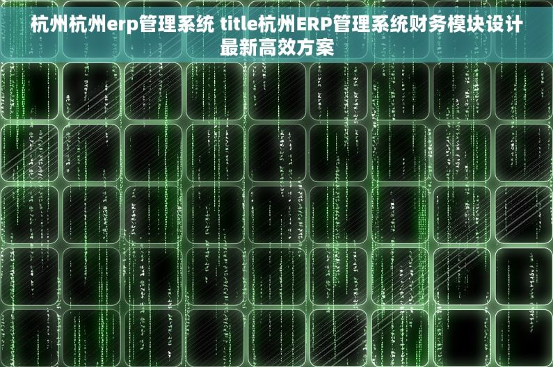 杭州杭州erp管理系统 title杭州ERP管理系统财务模块设计最新高效方案