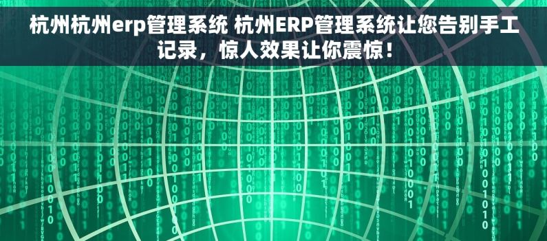 杭州杭州erp管理系统 杭州ERP管理系统让您告别手工记录，惊人效果让你震惊！