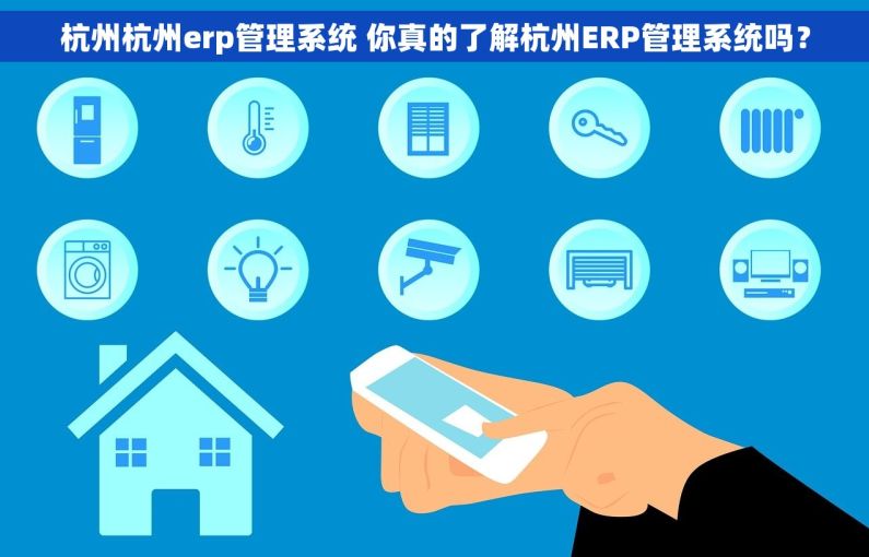 杭州杭州erp管理系统 你真的了解杭州ERP管理系统吗？