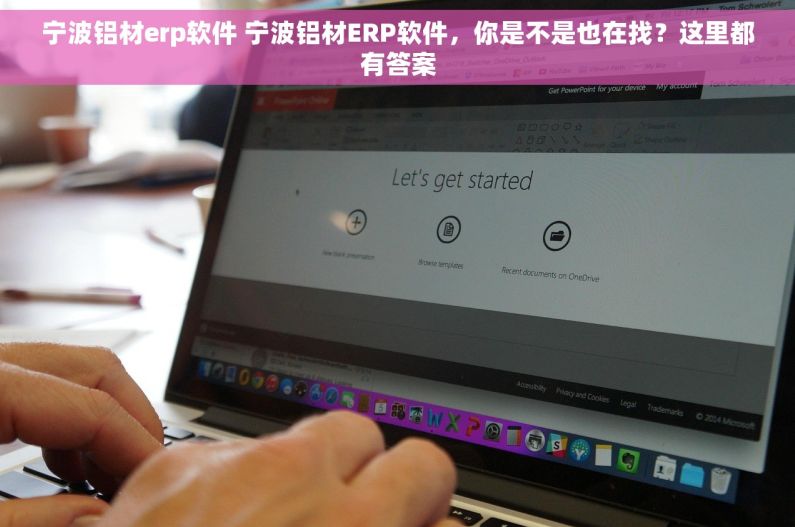 宁波铝材erp软件 宁波铝材ERP软件，你是不是也在找？这里都有答案
