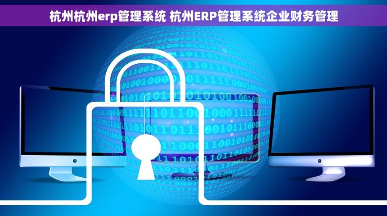 杭州杭州erp管理系统 杭州ERP管理系统企业财务管理